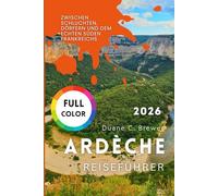 Ardèche Reiseführer 2026: Zwischen Schluchten, Dörfern und dem echten Süden Frankreichs