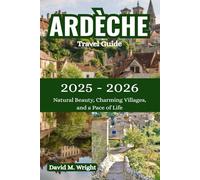 Ardèche Travel Guide 2025-2026: Natural Beauty, Charming Villages, and a Pace of Life