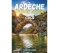 ARDÈCHE TRAVEL GUIDE 2026: A Complete Guide to France’s Wild Heart and Riverlands