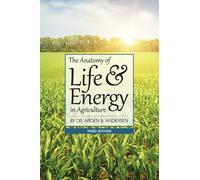 Arden B. Andersen The Anatomy of Life & Energy in Agriculture (Tascabile)
