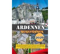 ARDENNEN-REISEFÜHRER 2026: Der ultimative Reiseführer für die Ardennen 2026: Waldwege, mittelalterliche Burgen, Outdoor-Abenteuer und Insider-Tipps für Familien, Alleinreisende und Tierbesitzer