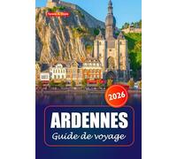 Ardennes Guide de voyage 2026: Découvrez des joyaux cachés, des sentiers de randonnée, des villages charmants, la cuisine locale et l'histoire de la région belge pour une aventure