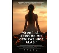 “Ardí, sí… pero de mis cenizas hice alas.”