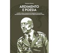 Ardimento e poesia. I motti, le idee e le parole di Gabriele D'Annunzio: un itinerario rivoluzionario come sfida al pensiero unico