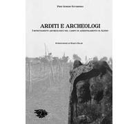 Arditi e archeologi. I ritrovamenti archeologici nel campo di addestramento di Altino. Ediz. integrale