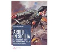 Arditi in Sicilia. Il X reggimento nella campagna di Sicilia. Luglio-agosto 1943