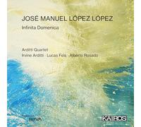 Arditti Quartet, Irvine Arditti, Alberto Rosado - Jose Manuel Lopez Lopez: Infinita Domenica