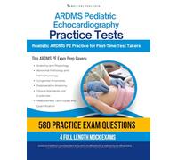 ARDMS Pediatric Echocardiography Practice Tests: PE Exam Prep with 4 Full-Length Practice Exams, 580 Practice Questions, Detailed Explanations, and Strategies to Help You Pass on Your First Attempt