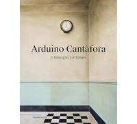 Arduino Cantàfora. L'immagine e il tempo. Ediz. a colori - AA.VV.