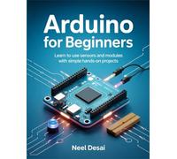Arduino for Beginners: Learn to Use Sensors and Modules with Simple Hands-On Projects