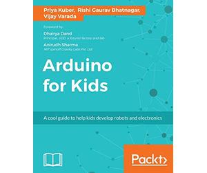 Arduino for Kids: A cool guide to help kids develop robots and electronics