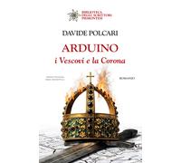 Arduino. I Vescovi e la Corona - Polcari Davide