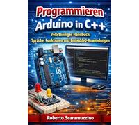 Arduino in C++ programmieren: Vollständiges Handbuch: Sprache, Funktionen und Embedded-Anwendungen