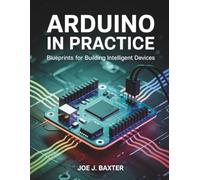 Arduino in practice: Blueprints for Building Intelligent Devices