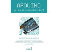 ARDUINO. LA GUIDA ESSENZIALE 2.0 - MILIANI LEONARDO - Edizioni del Faro