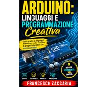 Arduino : Linguaggi e programmazione attiva.: Guida pratica ai linguaggi , alla sintassi e allo sviluppo di progetti interattivi con microcontrollori.