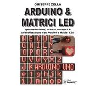 Arduino & Matrici LED. Sperimentazione, grafica, didattica e alfabetizzazione con Arduino e Matrici LED