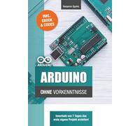 Arduino ohne Vorkenntnisse: Innerhalb von 7 Tagen das erste eigene Projekt erstellen