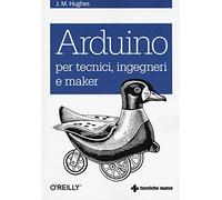 Arduino per tecnici, ingegneri e maker