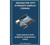 ARDUINO per tutti 10 Progetti semplici e geniali: Manuale pratico con schemi cartoon per principianti e scuole