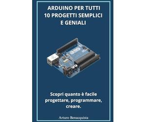 ARDUINO per tutti 10 Progetti semplici e geniali: Manuale pratico con schemi cartoon per principianti e scuole