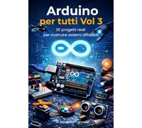 Arduino per tutti - Vol 3: 30 progetti reali per costruire sistemi affidabili