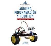 Arduino, programación y robótica: Crea proyectos paso a paso