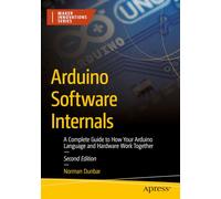 Arduino Software Internals: A Complete Guide to How Your Arduino Language and Hardware Work Together