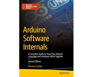 Arduino Software Internals: A Complete Guide to How Your Arduino Language and Hardware Work Together