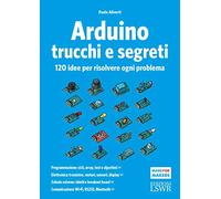 Arduino. Trucchi e segreti. 120 idee per risolvere ogni problema