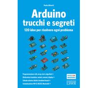 Arduino. Trucchi e segreti. 120 idee per risolvere ogni problema