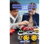 Arduino Unlocked: A Beginner’s Guide to Programming, A Journey into Creative Electronics