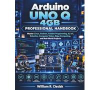 Arduino UNO Q 4GB Professional Handbook: Master Linux, Python, Arduino Programming, AI, IoT, Robotics, Computer Vision, Edge Computing, and Real-World Projects