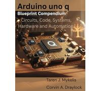 Arduino uno q Blueprint Compendium: Circuits, Code, Systems, Hardware, and Automation