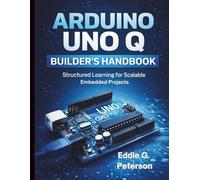 Arduino Uno Q Builder’s Handbook: Structured Learning for Scalable Embedded Projects