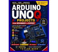 Arduino UNO Q Projects from Beginner to Expert: A Step-by-Step Guide to Building Electronics, Robotics, and IoT Systems