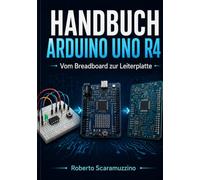 ARDUINO UNO R4 HANDBUCH: Von der Breadboard zur Leiterplatte
