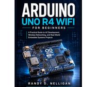 ARDUINO UNO R4 WIFI FOR BEGINNERS: A Step-by-Step Guide to Building Smart IoT Projects, Wireless Automation Systems, and Connected Devices