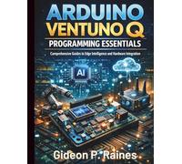 Arduino VENTUNO Q Programming Essentials: Comprehensive Guides to Edge Intelligence and Hardware Integration