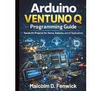 Arduino VENTUNO Q Programming Guide: Hands-On Projects for Home, Industry, and IoT Applications