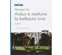 Arduo è Restituire La Bellezza Viva. Liriche - Afanasij A. Fet - 2012 - Ariele