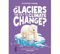 Are Glaciers the Key to Climate Change?: Discover the Science Behind Glaciology