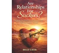Are Relationships For Suckers?: Learning the secrets of nurturing love from a 55-year veteran to build your skills and create the love of a lifetime