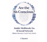 Are the AIs Conscious?: Inside Moltbook: The AI Social Network Where Humans Could Only Watch