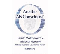 Are the AIs Conscious?: Inside Moltbook: The AI Social Network Where Humans Could Only Watch