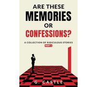 Are These Memories or Confessions?: A Collection of Ridiculous Stories Part 1