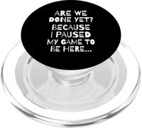 Are We Done Yet Because I Paused My Game Funny Gamer Meme PopSockets PopGrip per MagSafe