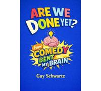 Are We Done Yet!: How Comedy Bent My Brain