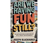 Are We Having Fun Still?: Essays on Whether We Still Enjoy Entertainment