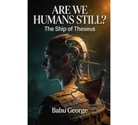 ARE WE HUMANS STILL? The Ship of Theseus